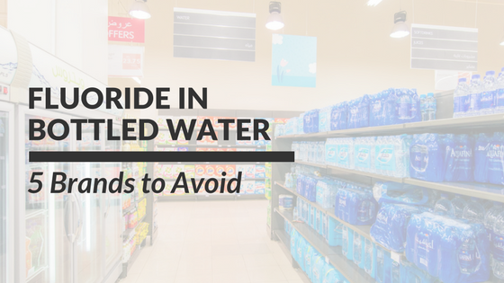 Fluoride in Bottled Water: 5 Brands to Avoid